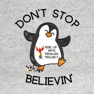 Don't Stop Believin Rise Up Arts Penguin Project T-Shirt